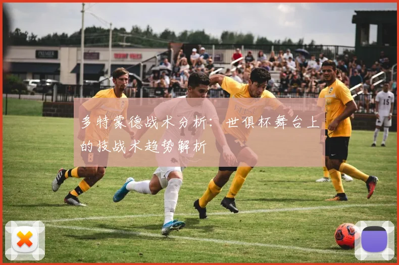 多特蒙德战术分析：世俱杯舞台上的技战术趋势解析